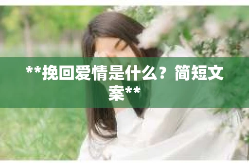 **挽回爱情是什么？简短文案**