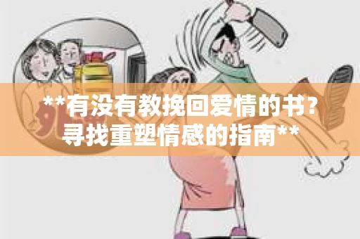 **有没有教挽回爱情的书？寻找重塑情感的指南**