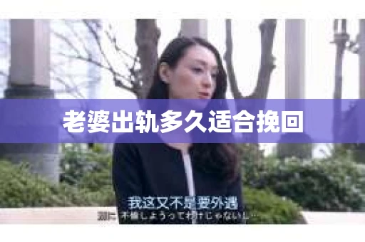 老婆出轨多久适合挽回