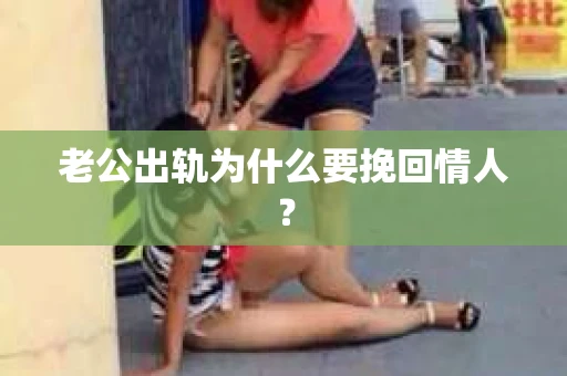 老公出轨为什么要挽回情人？