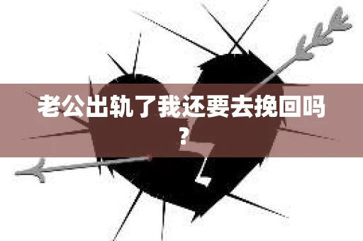 老公出轨了我还要去挽回吗？