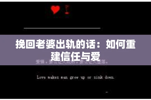 挽回老婆出轨的话：如何重建信任与爱