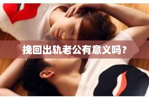 挽回出轨老公有意义吗？