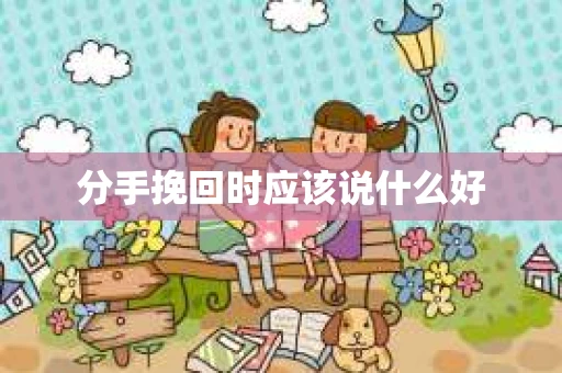 分手挽回时应该说什么好