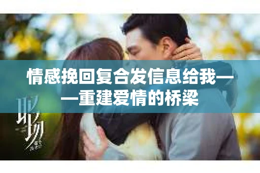 情感挽回复合发信息给我——重建爱情的桥梁