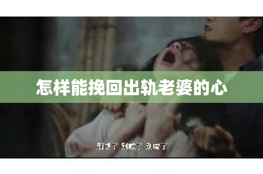 怎样能挽回出轨老婆的心