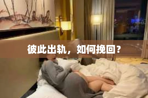 彼此出轨，如何挽回？