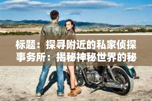 标题：探寻附近的私家侦探事务所：揭秘神秘世界的秘密通道