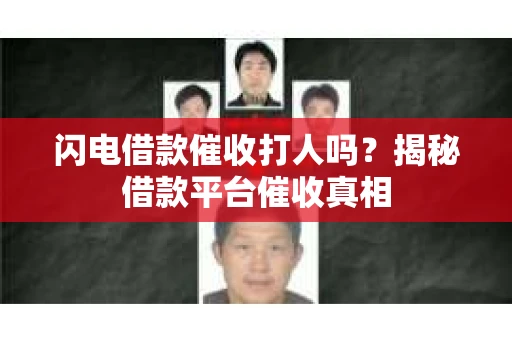 闪电借款催收打人吗？揭秘借款平台催收真相