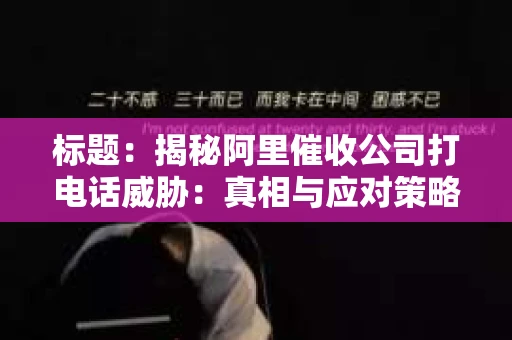 标题：揭秘阿里催收公司打电话威胁：真相与应对策略