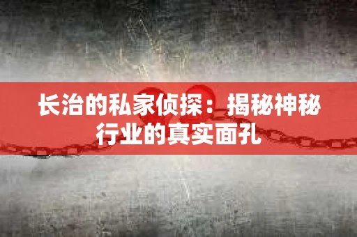 长治的私家侦探：揭秘神秘行业的真实面孔
