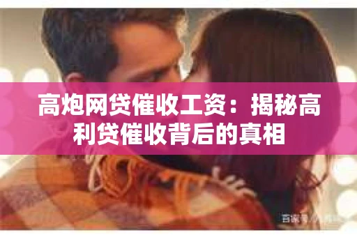 高炮网贷催收工资：揭秘高利贷催收背后的真相