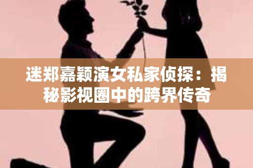 迷郑嘉颖演女私家侦探：揭秘影视圈中的跨界传奇