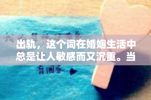 出轨，这个词在婚姻生活中总是让人敏感而又沉重。当它发生时，如何谈判挽回，如何重新建立信任，成为了许多夫妻面临的问题。今天，我们就来聊聊这个话题，希望能给那些正在经历婚姻困境的朋友们一些帮助。