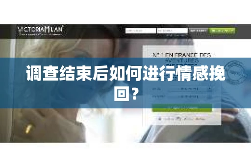 调查结束后如何进行情感挽回？