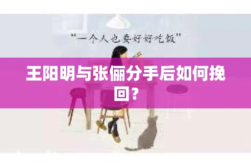 王阳明与张俪分手后如何挽回？
