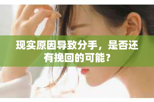 现实原因导致分手，是否还有挽回的可能？
