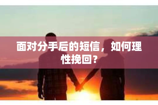 面对分手后的短信，如何理性挽回？