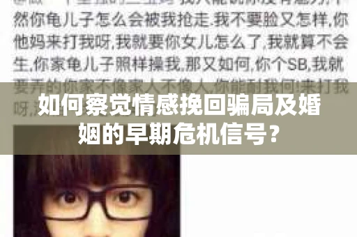 如何察觉情感挽回骗局及婚姻的早期危机信号？