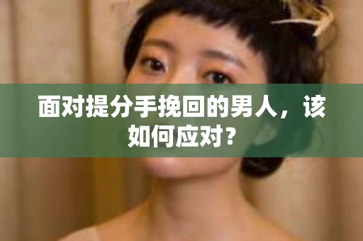 面对提分手挽回的男人，该如何应对？