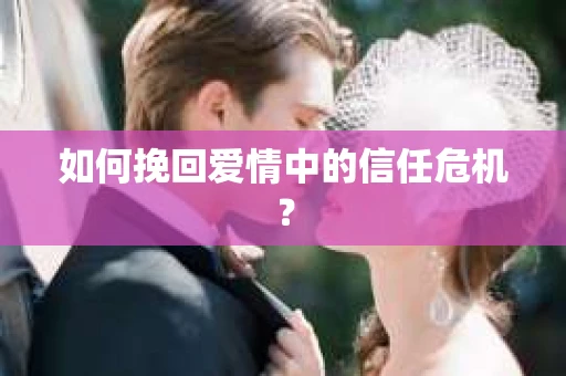 如何挽回爱情中的信任危机？